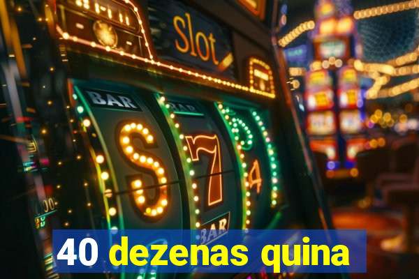 40 dezenas quina